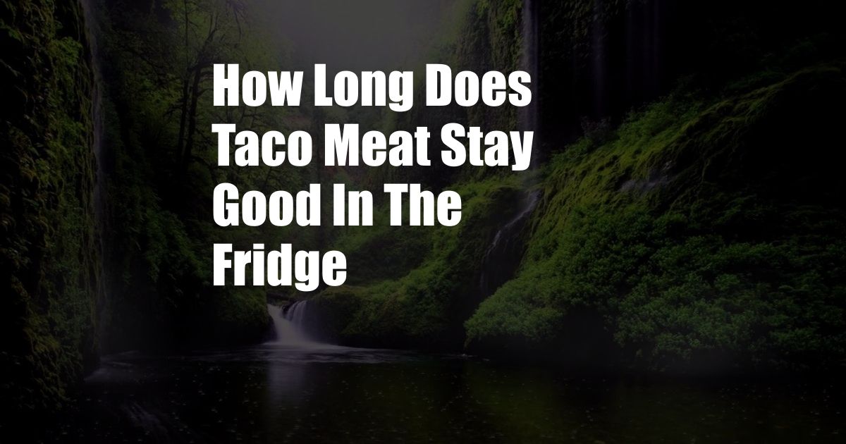 How Long Does Taco Meat Stay Good In The Fridge