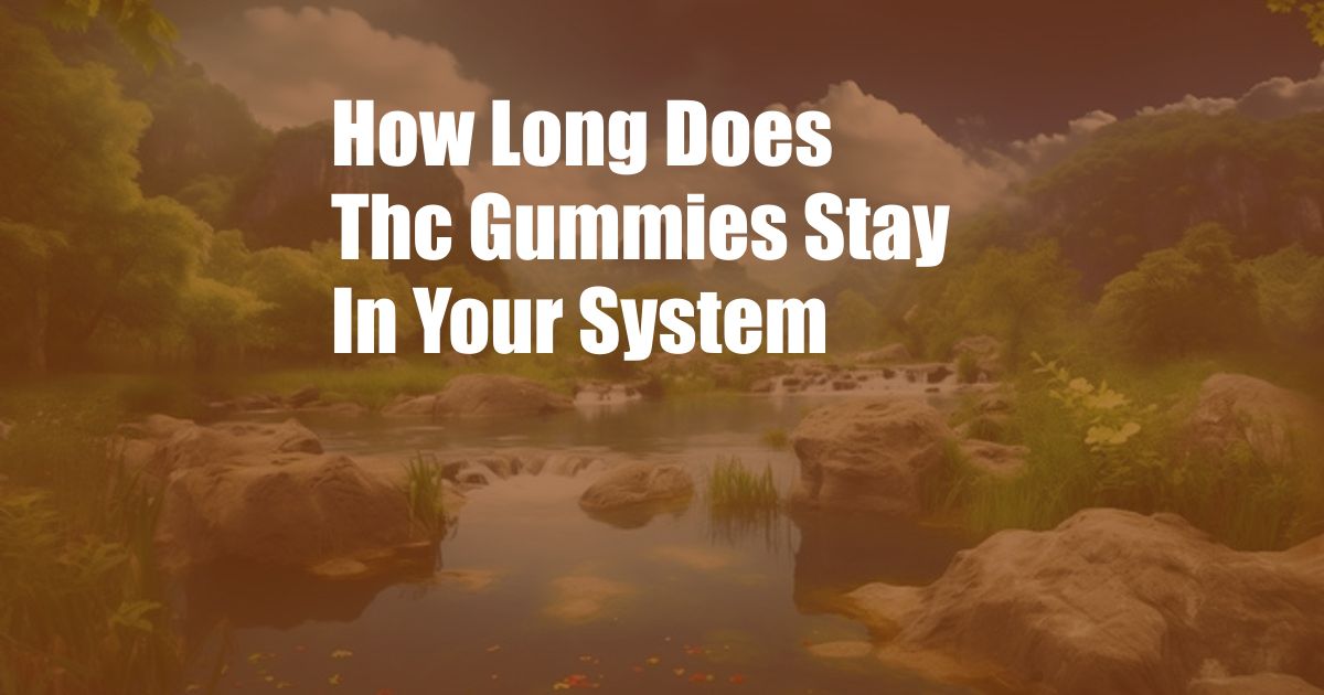 How Long Does Thc Gummies Stay In Your System 