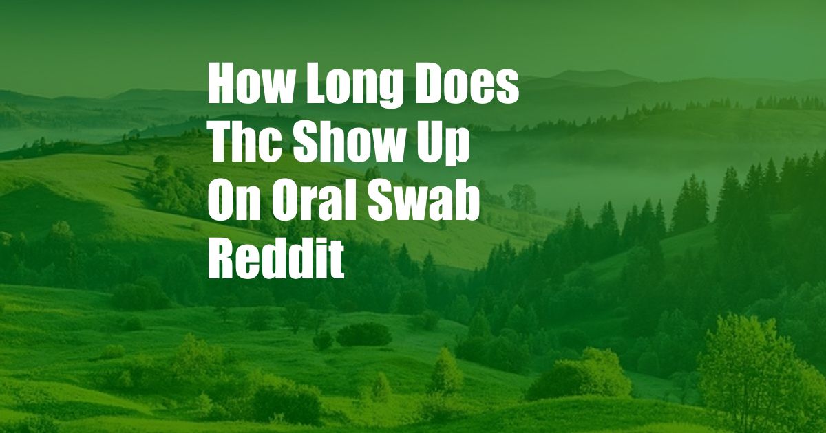 How Long Does Thc Show Up On Oral Swab Reddit