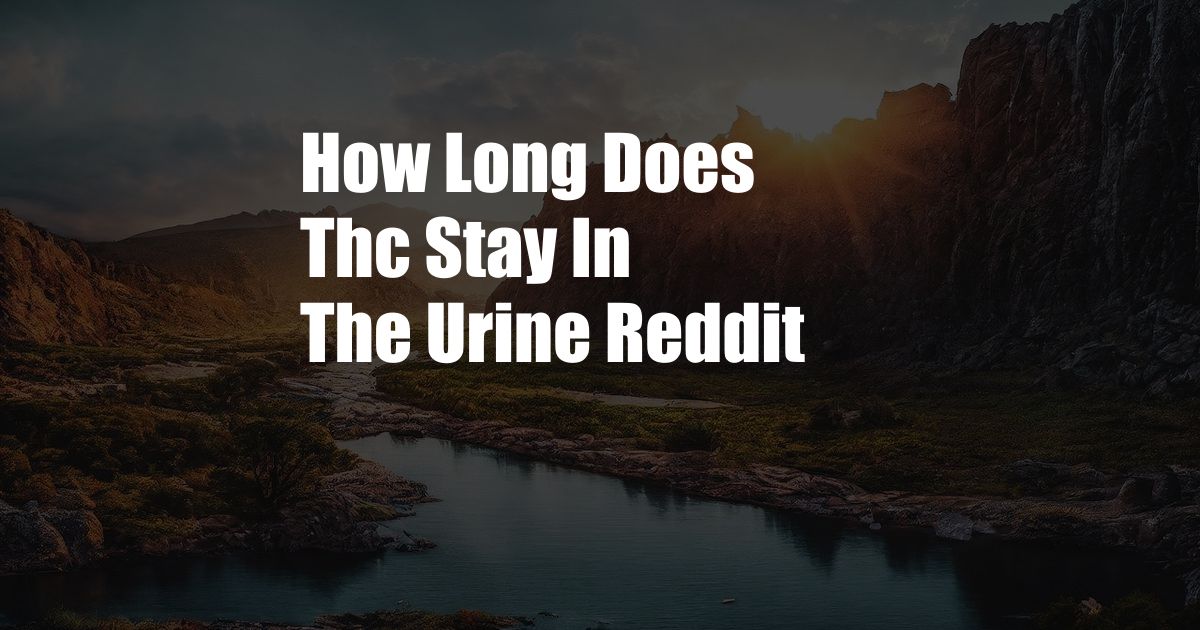 How Long Does Thc Stay In The Urine Reddit