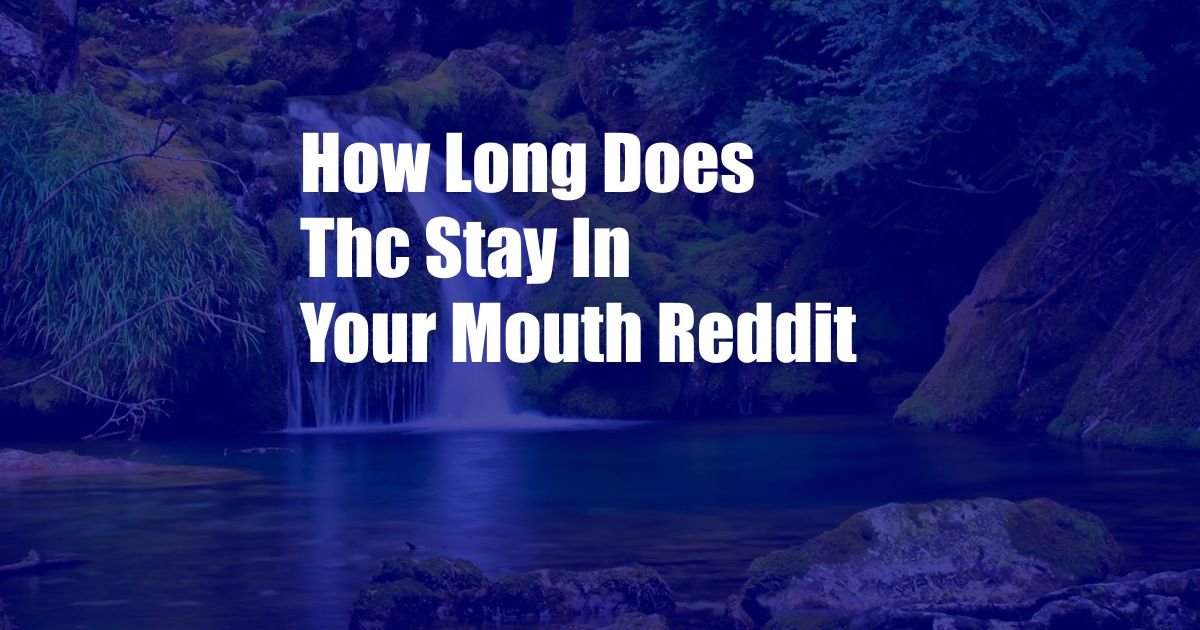 How Long Does Thc Stay In Your Mouth Reddit