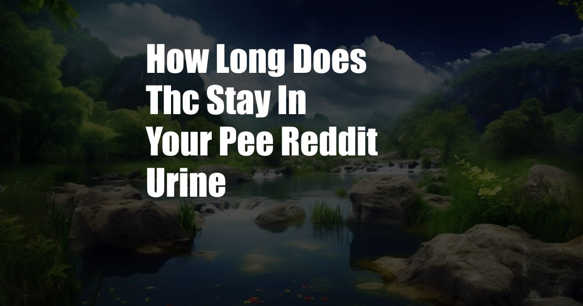 How Long Does Thc Stay In Your Pee Reddit Urine