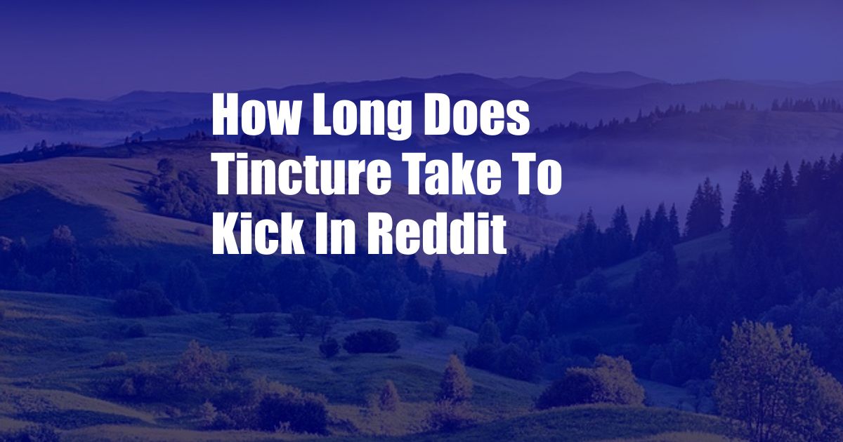How Long Does Tincture Take To Kick In Reddit