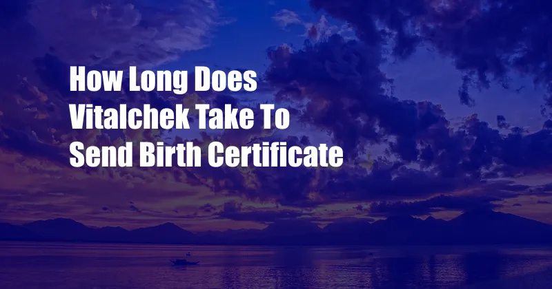 How Long Does Vitalchek Take To Send Birth Certificate