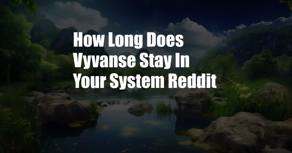 How Long Does Vyvanse Stay In Your System Reddit