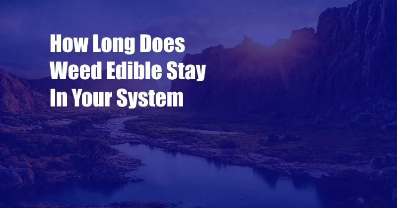 How Long Does Weed Edible Stay In Your System 