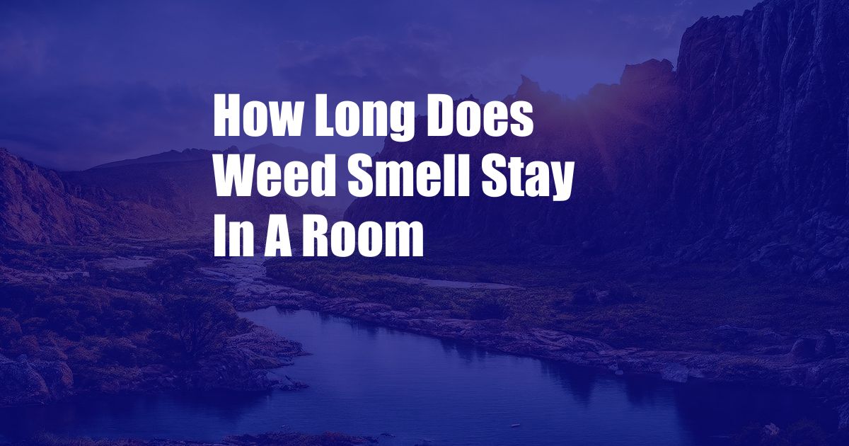 How Long Does Weed Smell Stay In A Room