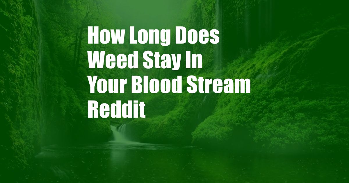 How Long Does Weed Stay In Your Blood Stream Reddit