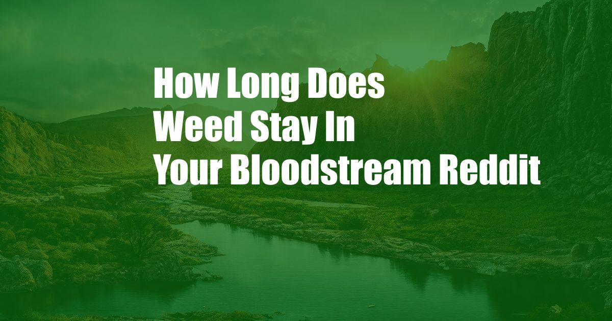 How Long Does Weed Stay In Your Bloodstream Reddit