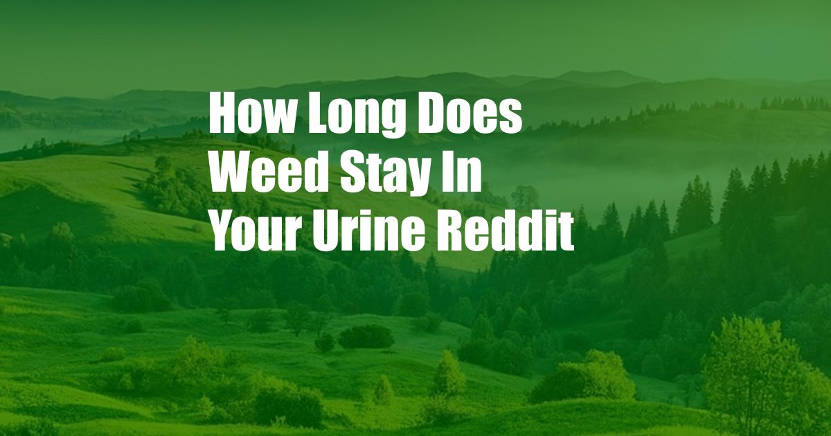 How Long Does Weed Stay In Your Urine Reddit