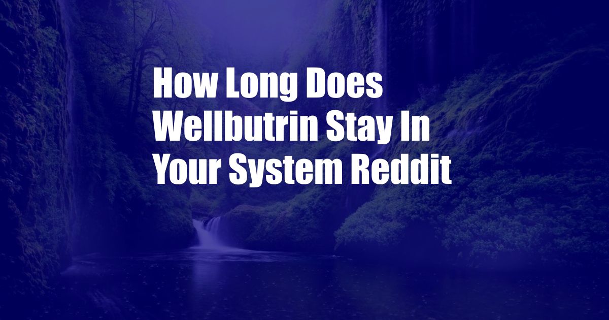 How Long Does Wellbutrin Stay In Your System Reddit