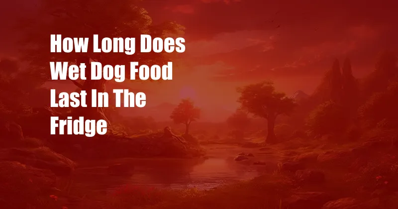 How Long Does Wet Dog Food Last In The Fridge