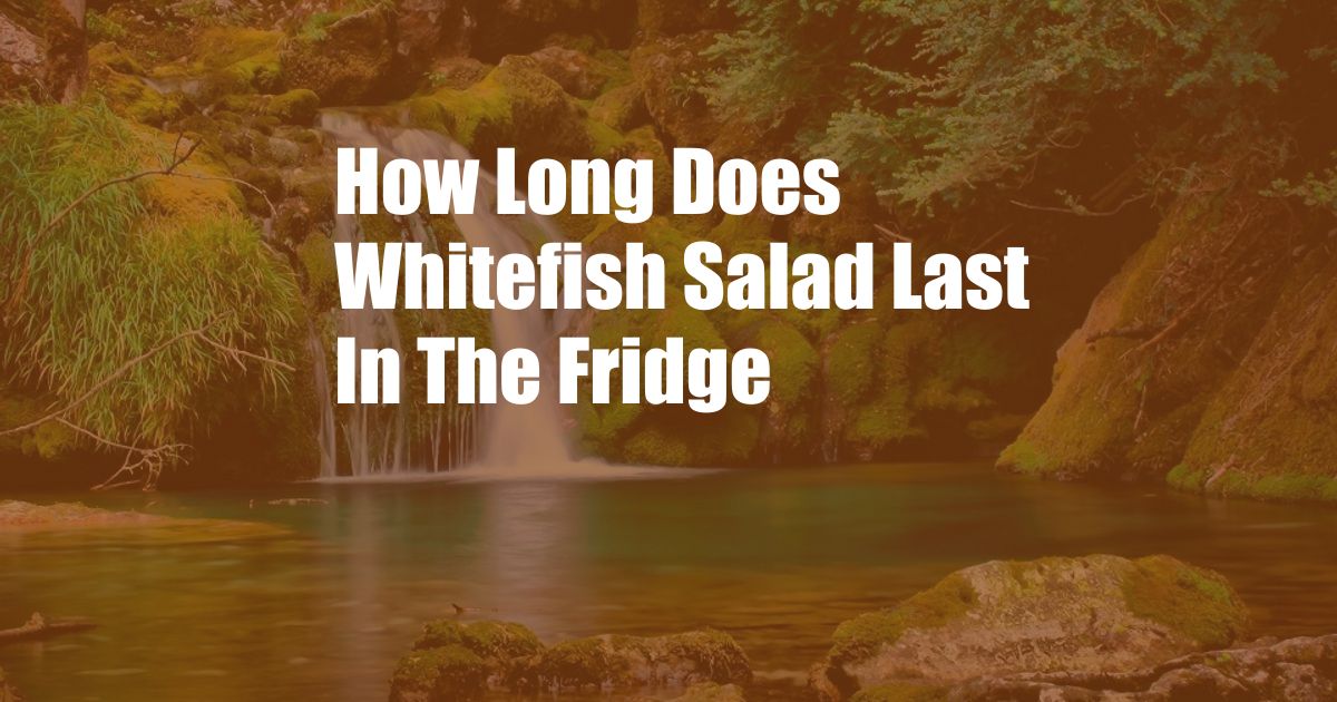 How Long Does Whitefish Salad Last In The Fridge
