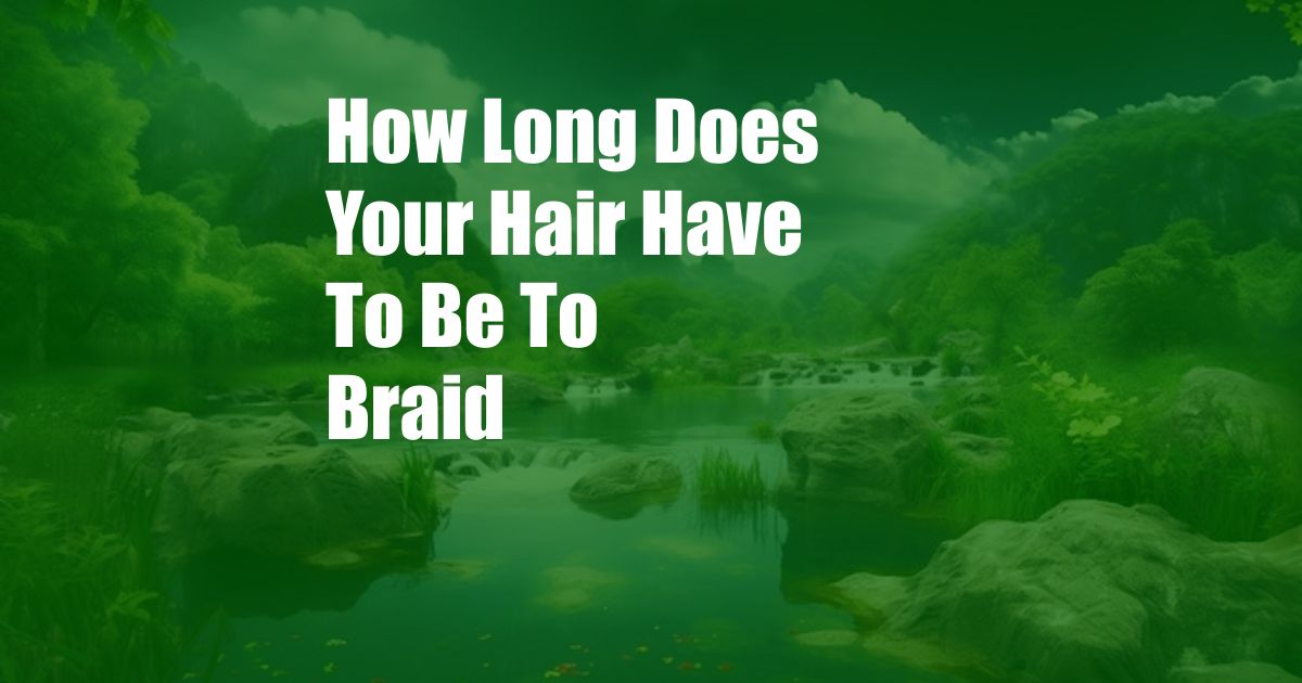 How Long Does Your Hair Have To Be To Braid