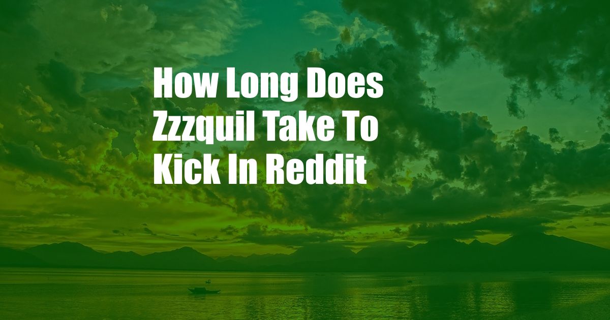 How Long Does Zzzquil Take To Kick In Reddit