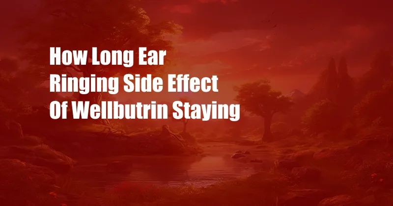 How Long Ear Ringing Side Effect Of Wellbutrin Staying
