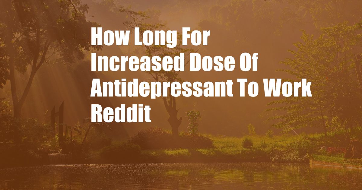 How Long For Increased Dose Of Antidepressant To Work Reddit