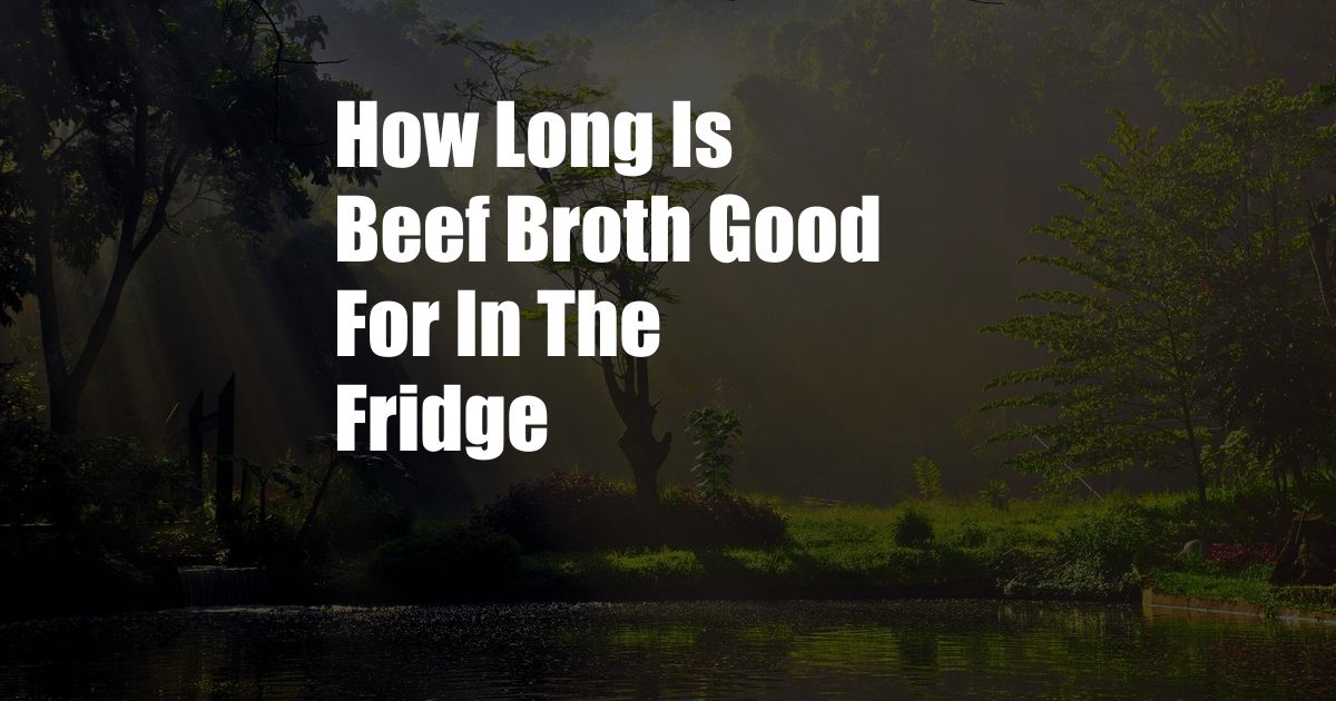 How Long Is Beef Broth Good For In The Fridge