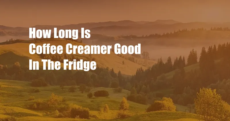 How Long Is Coffee Creamer Good In The Fridge