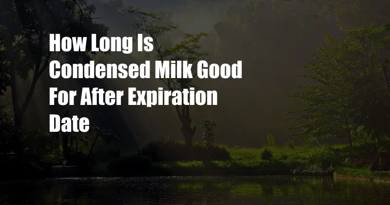 How Long Is Condensed Milk Good For After Expiration Date