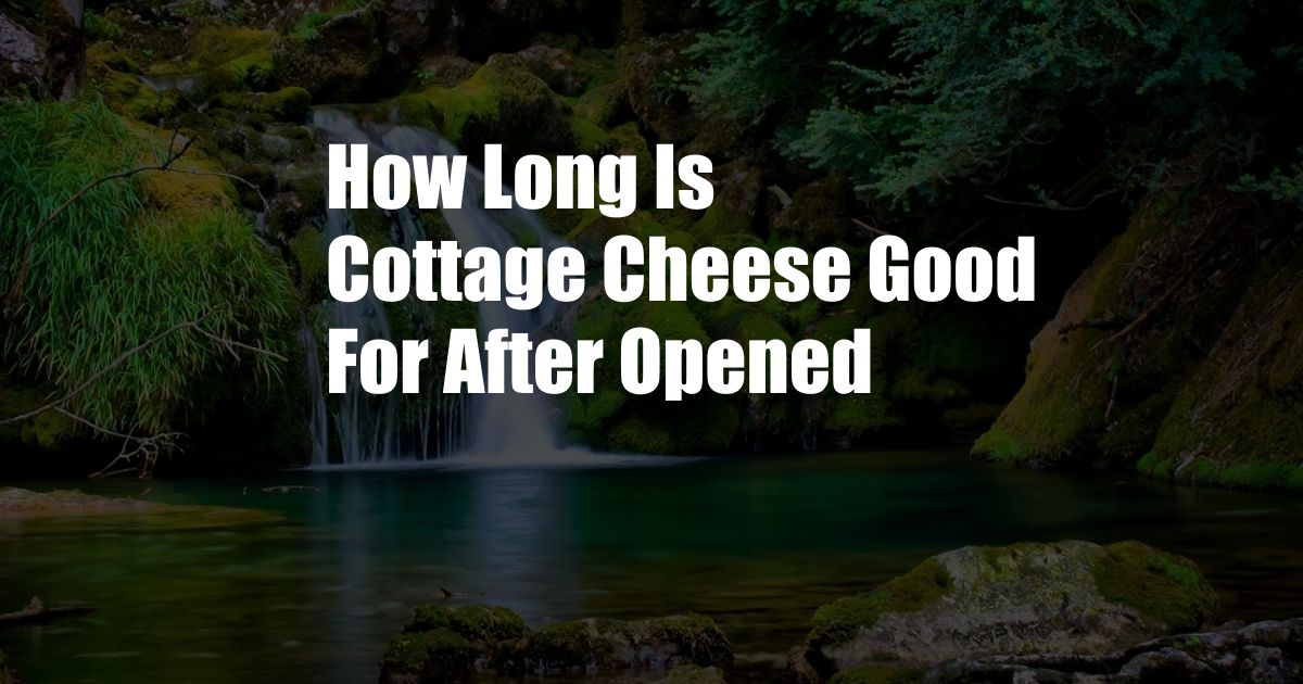 How Long Is Cottage Cheese Good For After Opened