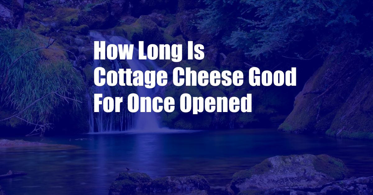 How Long Is Cottage Cheese Good For Once Opened