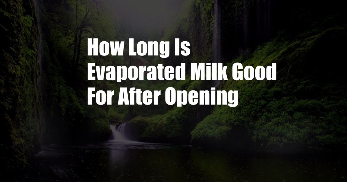 How Long Is Evaporated Milk Good For After Opening