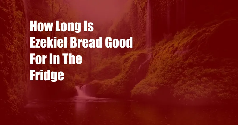 How Long Is Ezekiel Bread Good For In The Fridge