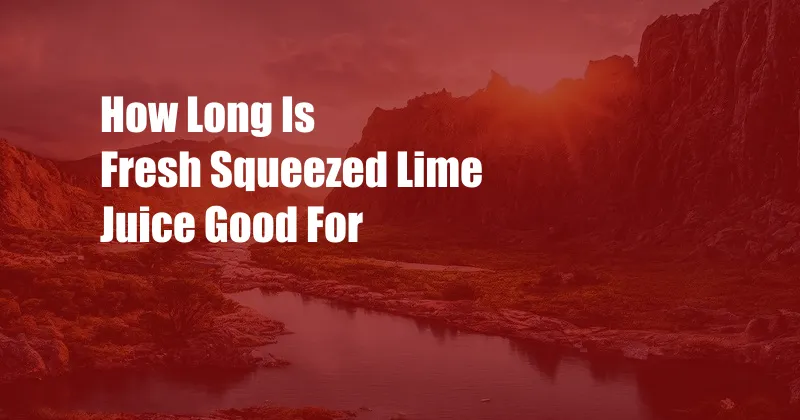 How Long Is Fresh Squeezed Lime Juice Good For