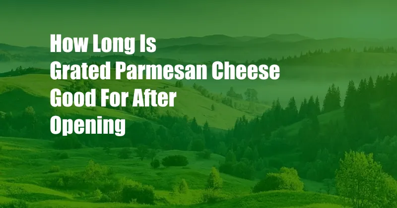 How Long Is Grated Parmesan Cheese Good For After Opening