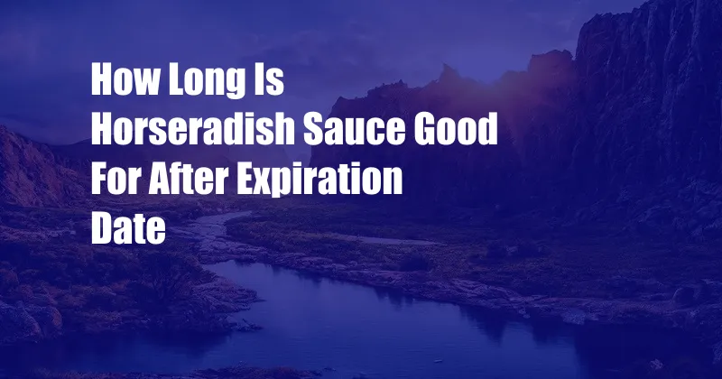 How Long Is Horseradish Sauce Good For After Expiration Date