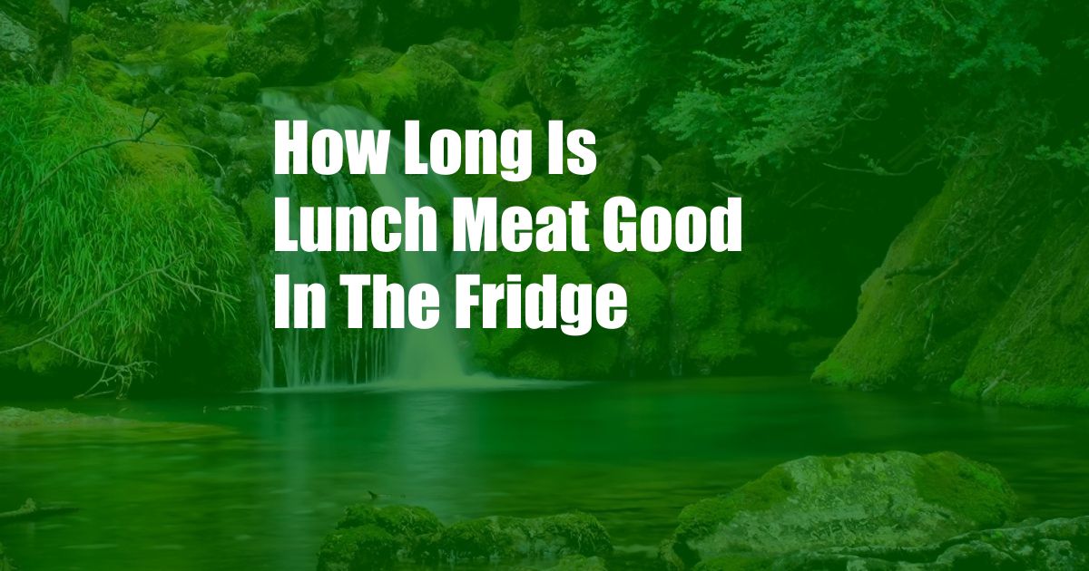 How Long Is Lunch Meat Good In The Fridge