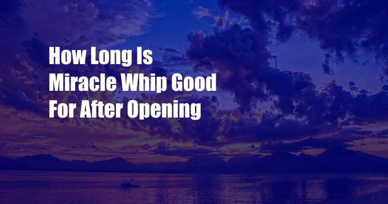 How Long Is Miracle Whip Good For After Opening