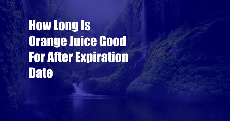 How Long Is Orange Juice Good For After Expiration Date