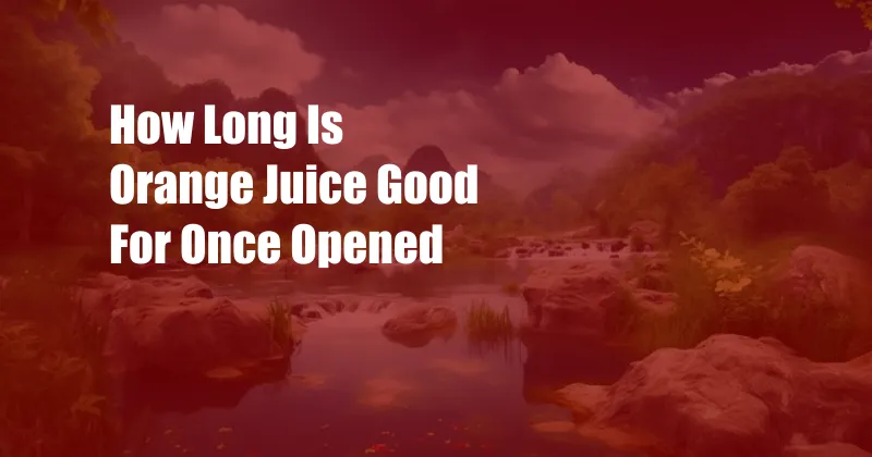 How Long Is Orange Juice Good For Once Opened