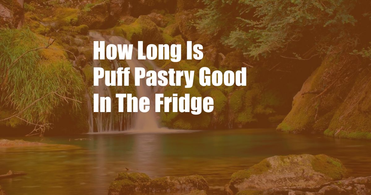 How Long Is Puff Pastry Good In The Fridge