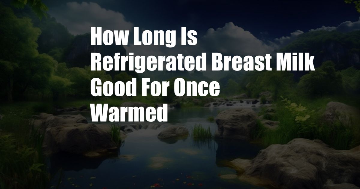 How Long Is Refrigerated Breast Milk Good For Once Warmed