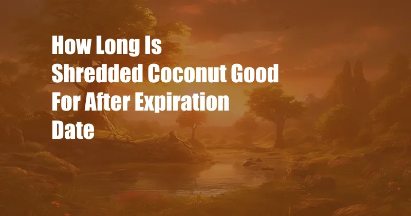 How Long Is Shredded Coconut Good For After Expiration Date