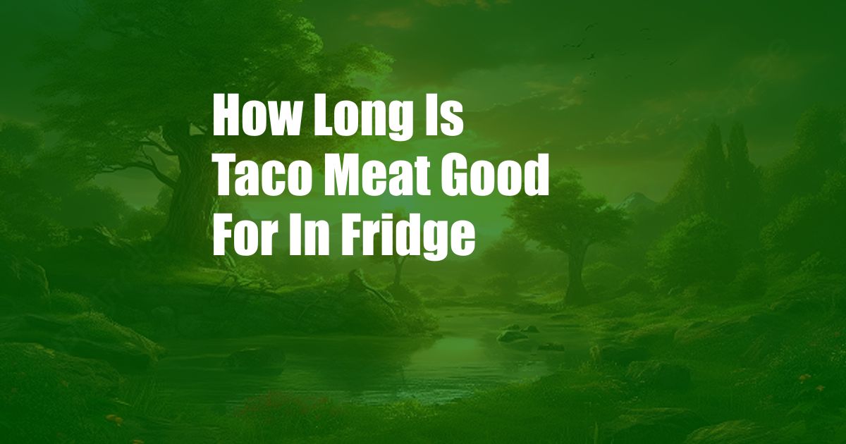 How Long Is Taco Meat Good For In Fridge
