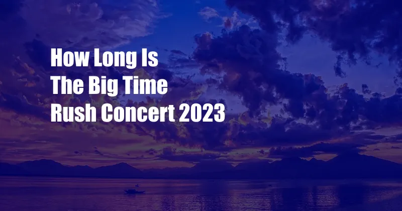 How Long Is The Big Time Rush Concert 2023