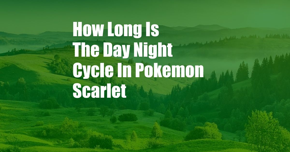 How Long Is The Day Night Cycle In Pokemon Scarlet