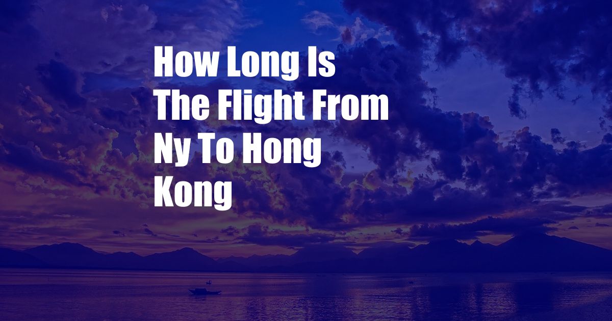 How Long Is The Flight From Ny To Hong Kong