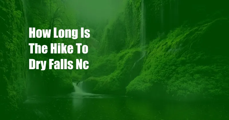 How Long Is The Hike To Dry Falls Nc