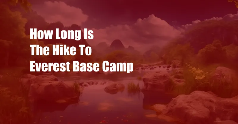 How Long Is The Hike To Everest Base Camp