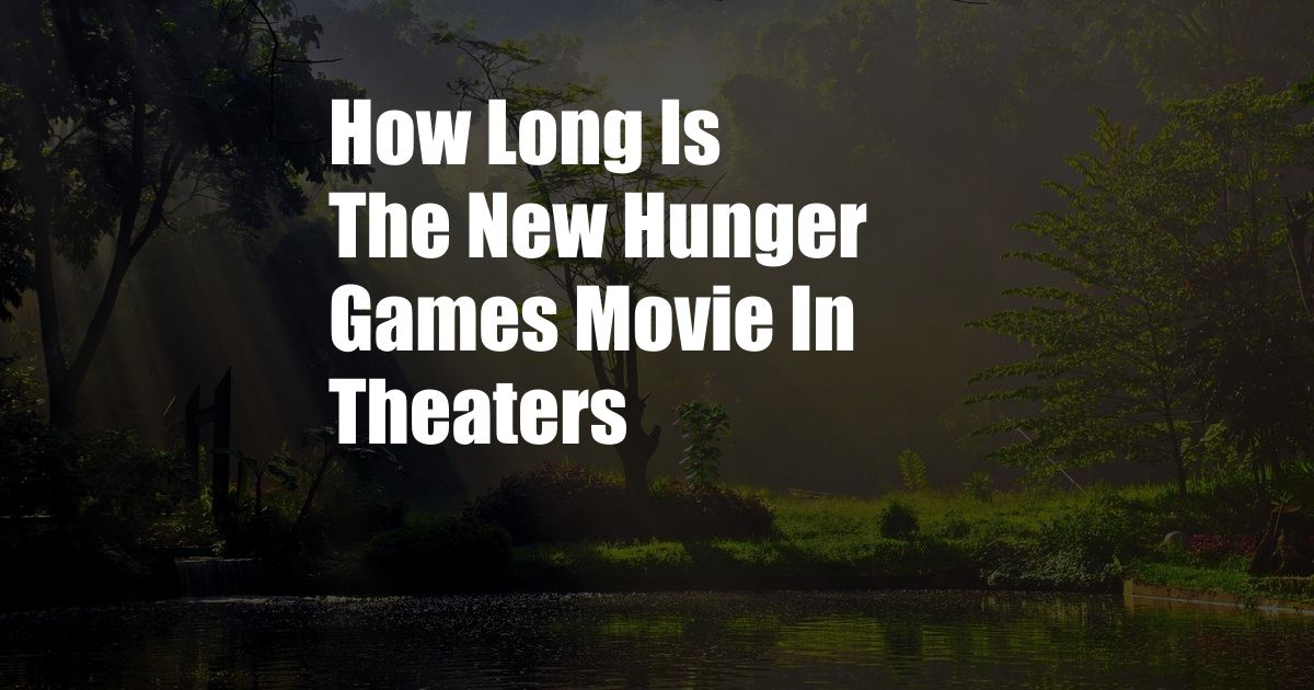 How Long Is The New Hunger Games Movie In Theaters