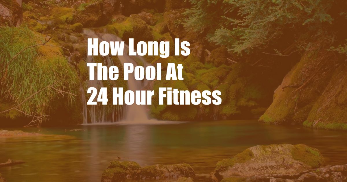 How Long Is The Pool At 24 Hour Fitness