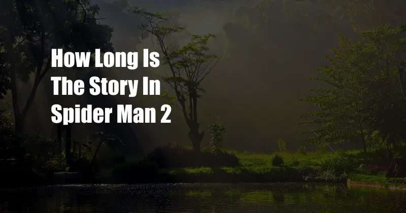 How Long Is The Story In Spider Man 2