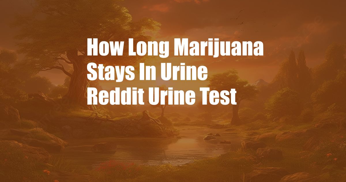 How Long Marijuana Stays In Urine Reddit Urine Test