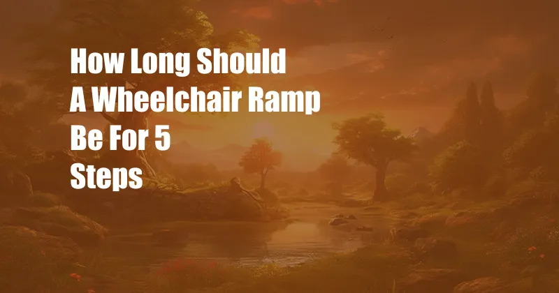 How Long Should A Wheelchair Ramp Be For 5 Steps