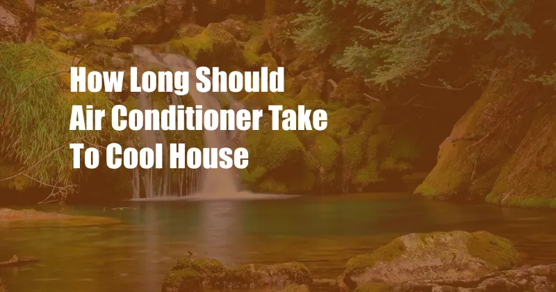 How Long Should Air Conditioner Take To Cool House